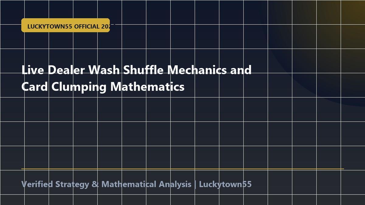 Live Dealer Wash Shuffle Mechanics and Card Clumping Mathematics